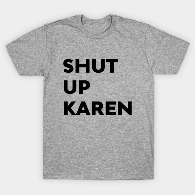 Shut Up Karen Funny Meme Antisocial Fan T-Shirt by atomguy